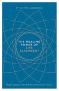 The Healing Power of Life Alignment: Realigning Body, Heart and Mind With Your Soul's Purpose (Paperback) by Philippa Lubbock £2 OFF RRP