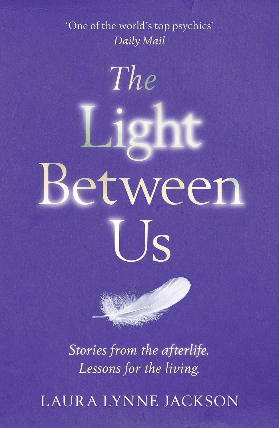 The Light Between Us: Lessons from Heaven That Teach Us to Live Better in the Here and Now (Paperback)  by Laura Lynne Jackson