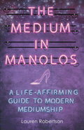 The Medium in Manolos: A Life-Affirming Guide to Modern Mediumship (Paperback)  by Lauren Robertson £1 OFF RRP