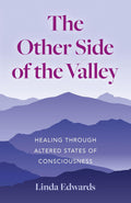 The Other Side of the Valley: Healing Through Altered States of Consciousness (Paperback, 192 pages) by Linda Edwards - £3 OFF