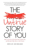 The Untrue Story of You: How To Let Go Of The Past That Creates You, And Become Fully Alive In The Present (Paperback) by Bryan Hubbard