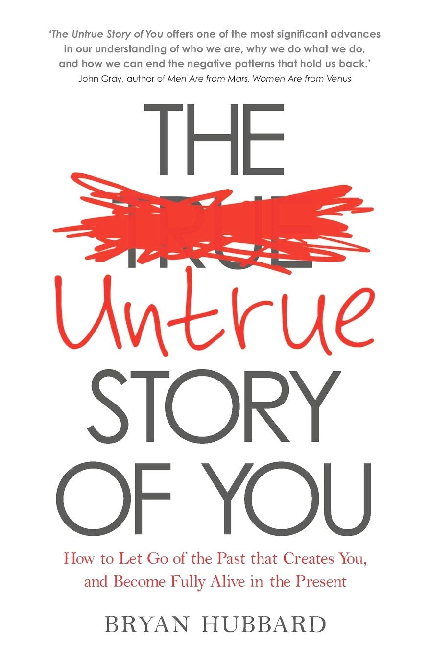 The Untrue Story of You: How To Let Go Of The Past That Creates You, And Become Fully Alive In The Present (Paperback) by Bryan Hubbard