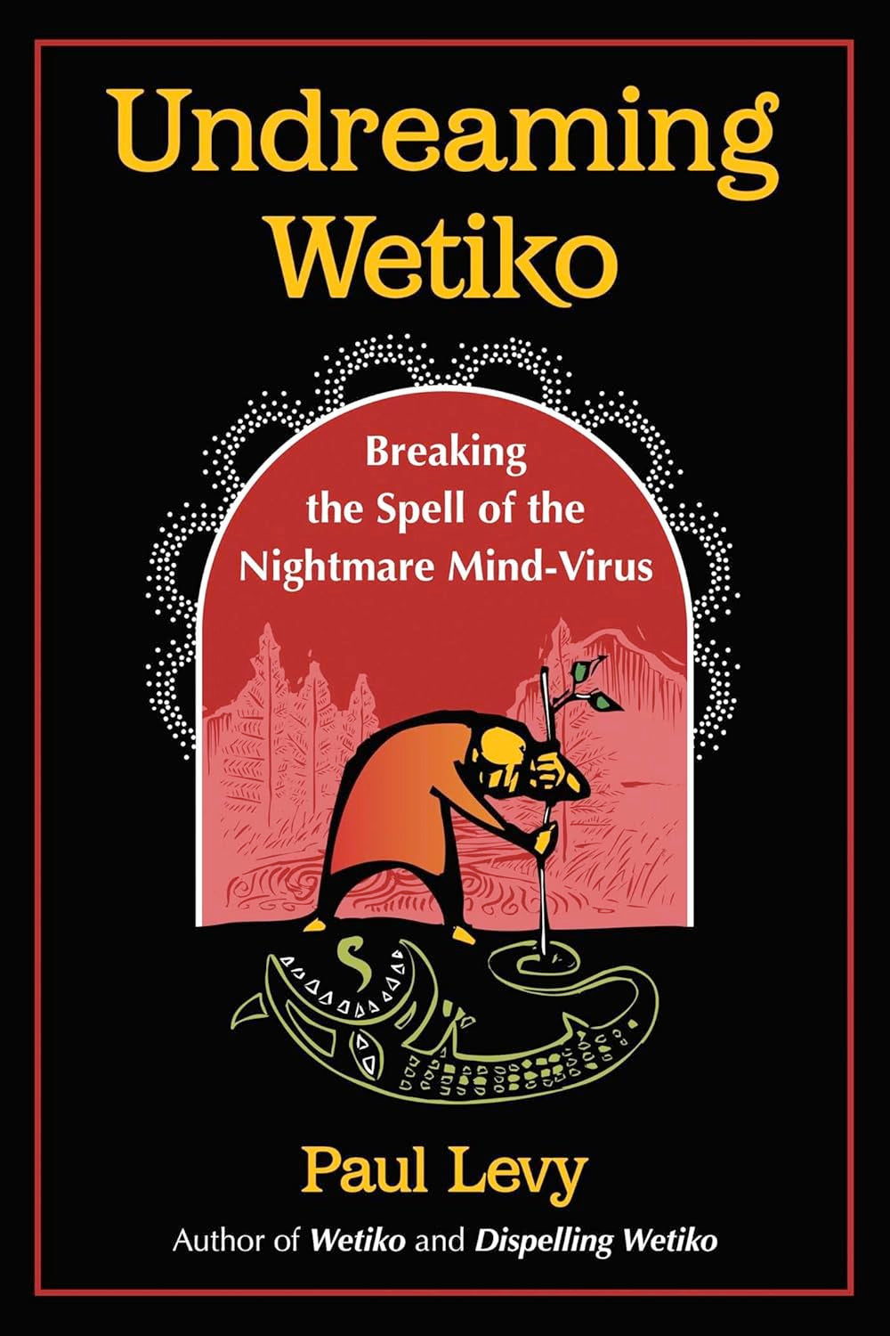 Undreaming Wetiko: Breaking the Spell of the Nightmare Mind-Virus (Paperback)  by Paul Levy £2 OFF RRP