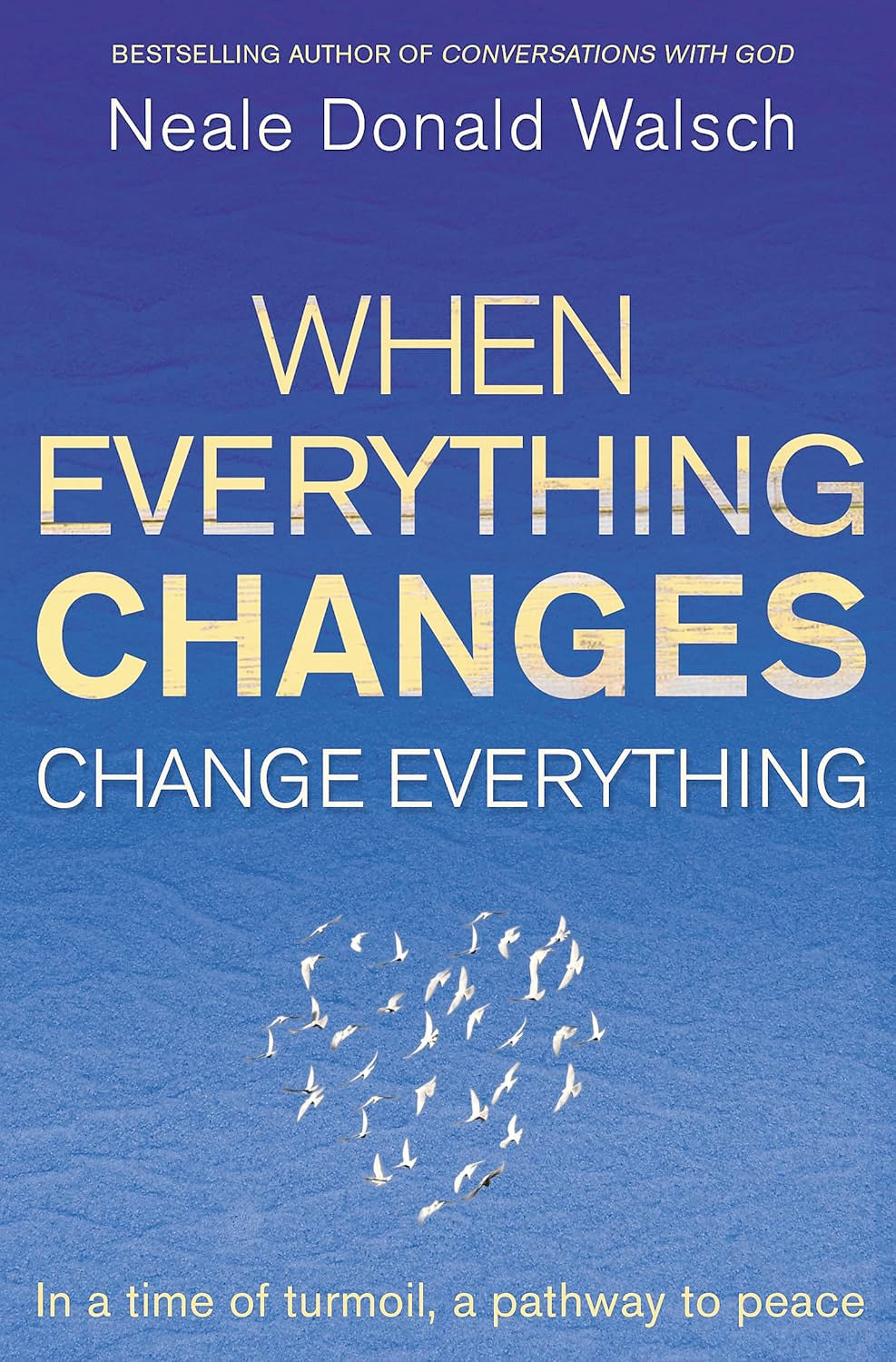 When Everything Changes, Change Everything: In a time of turmoil, a pathway to peace (Paperback)  by Neale Donald Walsch