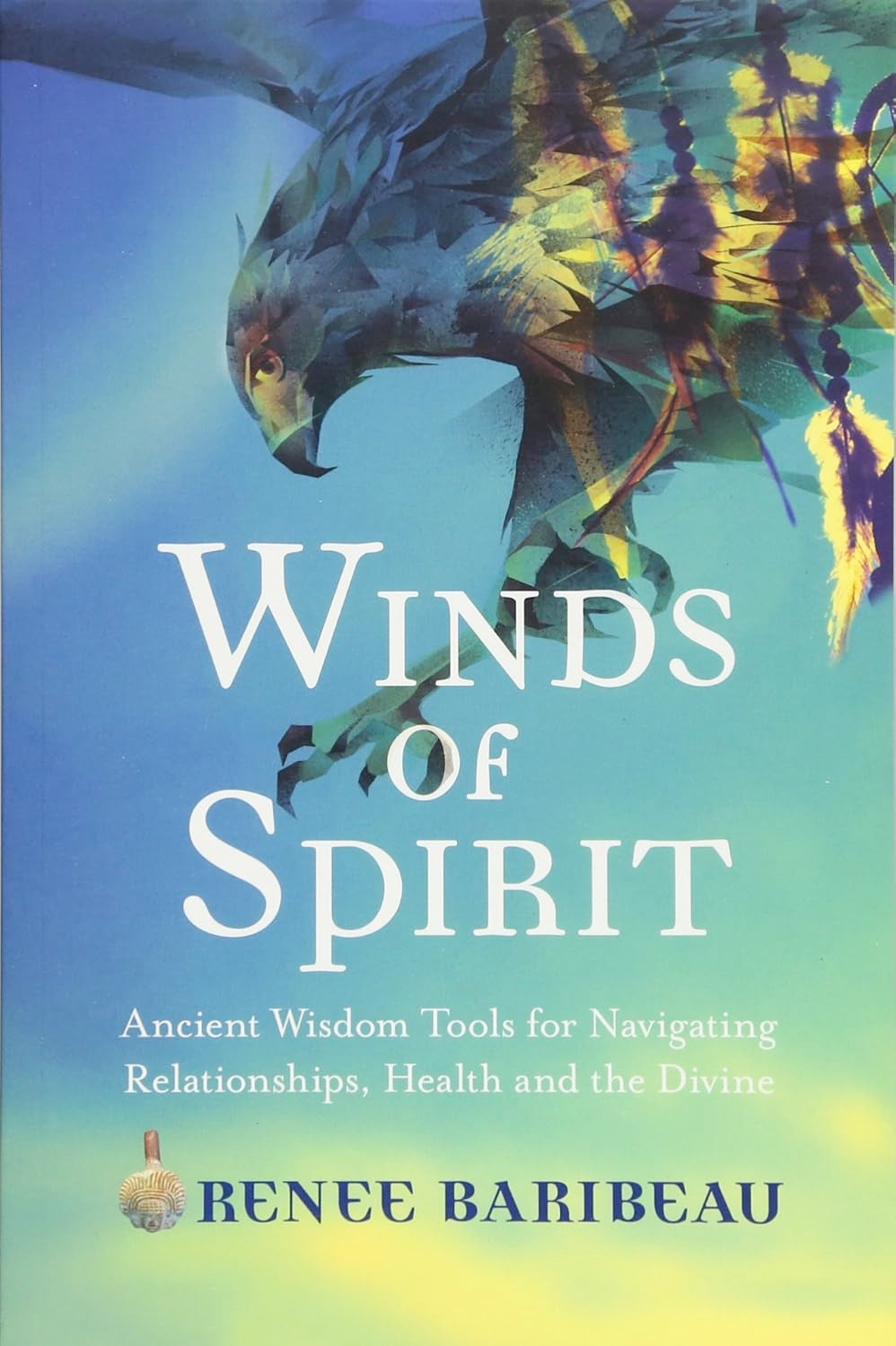 Winds of Spirit: Ancient Wisdom Tools for Navigating Relationships, Health and the Divine (Paperback)  by Renee Baribeau