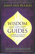 RARE EDITION Wisdom from Your Spirit Guides: A Handbook to Contact Your Soul’s Greatest Teachers Hardcover, 184 pages by Mr James Van Praagh