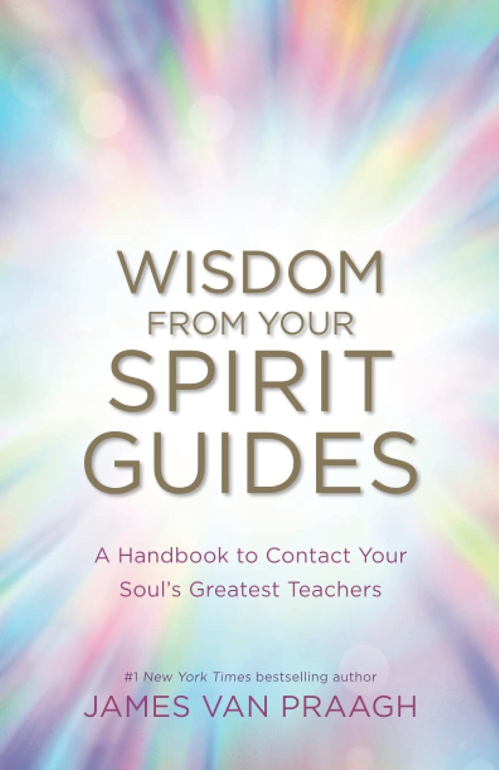 Wisdom from Your Spirit Guides: A Handbook to Contact Your Soul’s Greatest Teachers Paperback by James Van Praagh