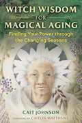 Witch Wisdom for Magical Aging: Finding Your Power through the Changing Seasons (Paperback, Illustrated) by Cait Johnson £2 OFF RRP