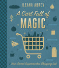A Cart Full of Magic: Your Secret Supermarket Shopping List (Paperback, 240 pages) by Ileana Abrev - £3 OFF