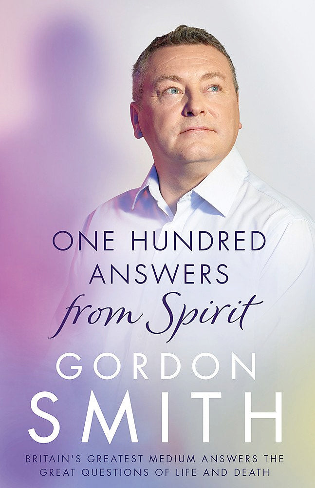 One Hundred Answers from Spirit: Britain's greatest medium's answers the great questions of life and death Hardcover by Gordon Smith